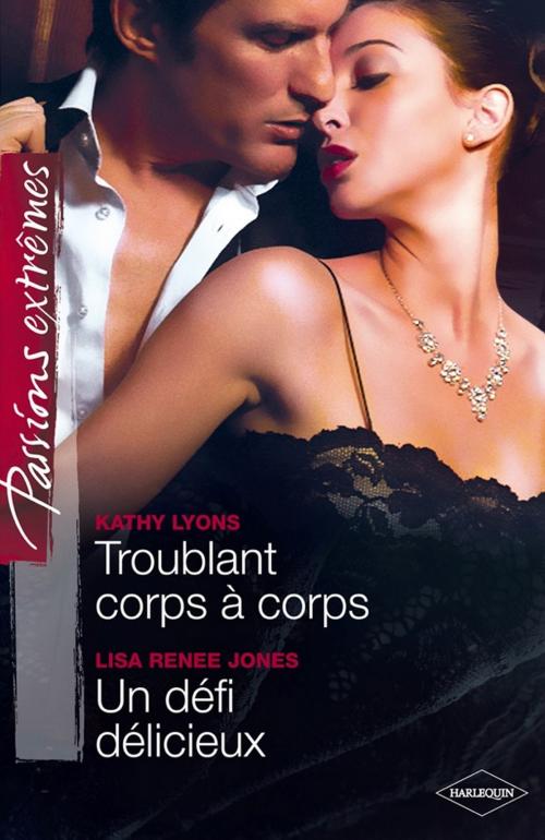 Cover of the book Troublant corps à corps - Un défi délicieux by Kathy Lyons, Lisa Renee Jones, Harlequin