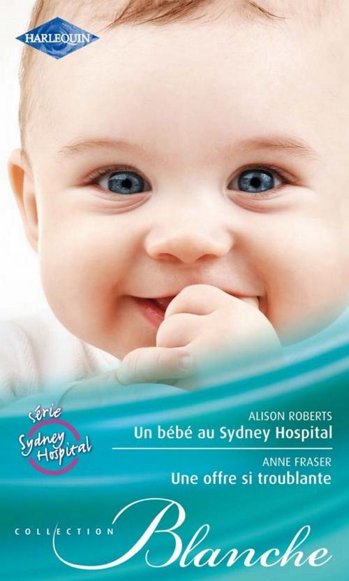 Cover of the book Un bébé au Sydney Hospital - Une offre si troublante by Alison Roberts, Anne Fraser, Harlequin