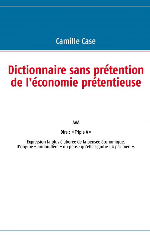 Cover of the book Dictionnaire sans prétention de l'économie prétentieuse by Camille Case, Books on Demand