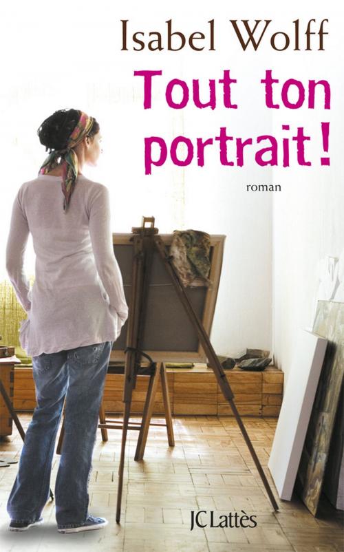 Cover of the book Tout ton portrait by Isabel Wolff, JC Lattès