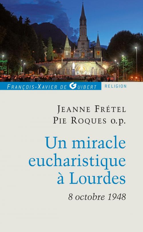Cover of the book Un miracle eucharistique à Lourdes 8 octobre 1948 by Patrick Theillier, Jeanne Frétel, Francois-Xavier de Guibert