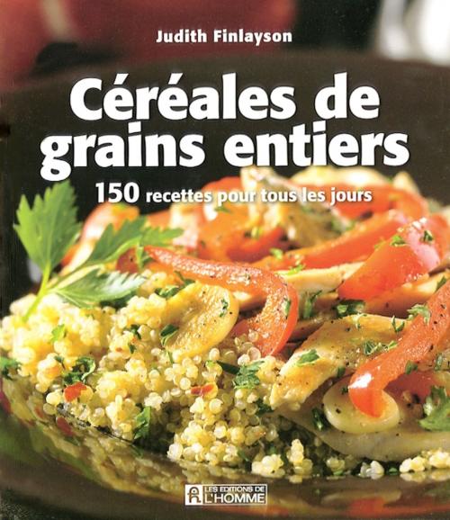 Cover of the book Céréales et grains entiers by Judith Finlayson, Les Éditions de l’Homme
