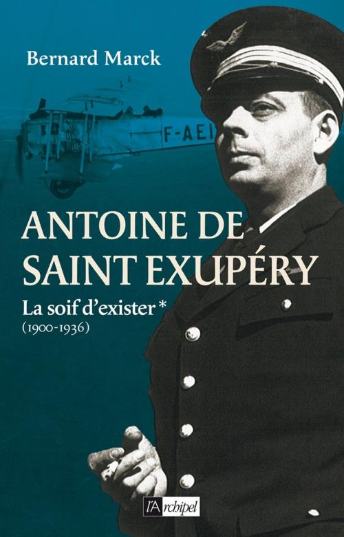 Cover of the book Antoine de Saint Exupéry T1 : La soif d'exister by Bernard Marck, Archipel