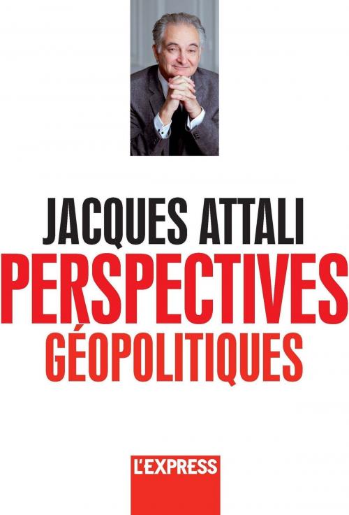 Cover of the book Jacques Attali - Perspectives géopolitiques by Jacques Attali, Groupe Express