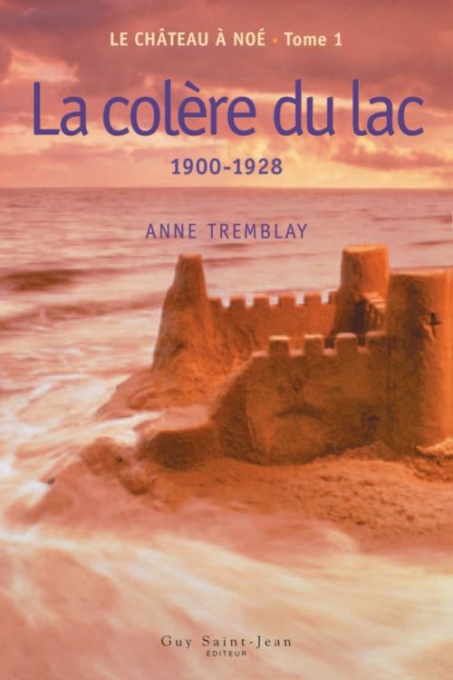 Cover of the book Le château à Noé, tome 1: La colère du lac by Anne Tremblay, Guy Saint-Jean Editeur