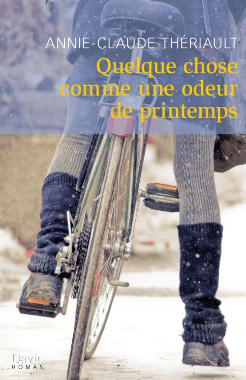 Cover of the book Quelque chose comme une odeur de printemps by Annie-Claude Thériault, Éditions David