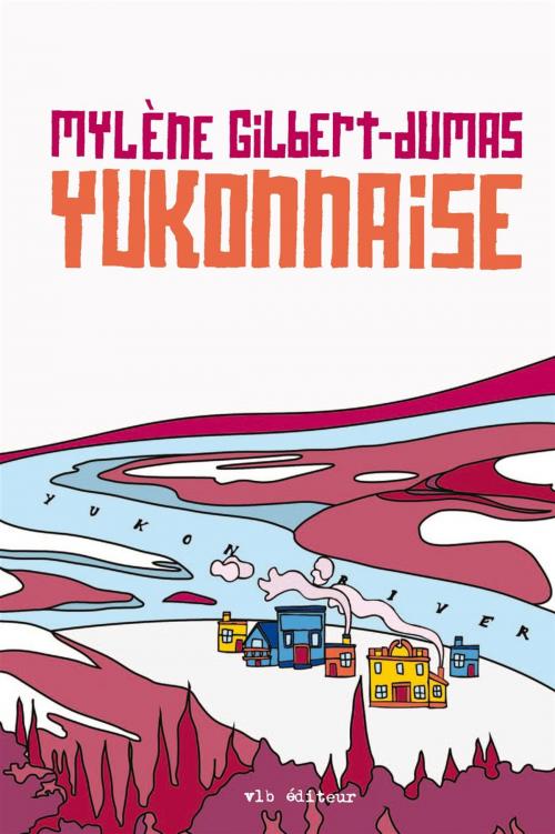 Cover of the book Yukonnaise by Mylène Gilbert-Dumas, VLB éditeur