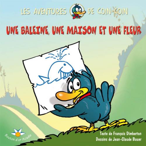 Cover of the book Une baleine, une maison et une fleur by François Dimberton, Bouton d'or Acadie