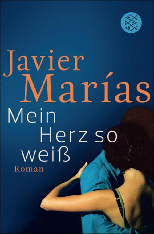 Cover of the book Mein Herz so weiß by Javier Marías, FISCHER E-Books