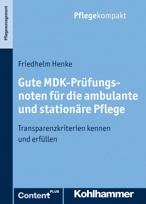 Cover of the book Gute MDK-Prüfungsnoten für die ambulante und stationäre Pflege by Friedhelm Henke, Kohlhammer Verlag