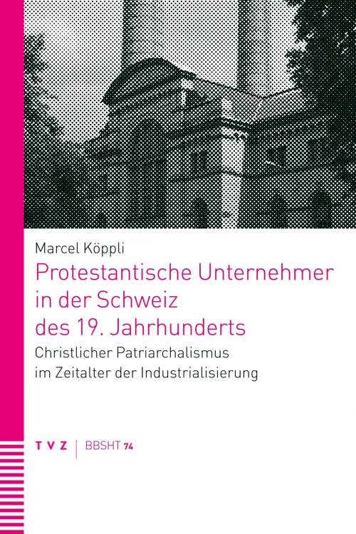 Cover of the book Protestantische Unternehmer in der Schweiz des 19. Jahrhunderts by Marcel Köppli, Theologischer Verlag Zürich