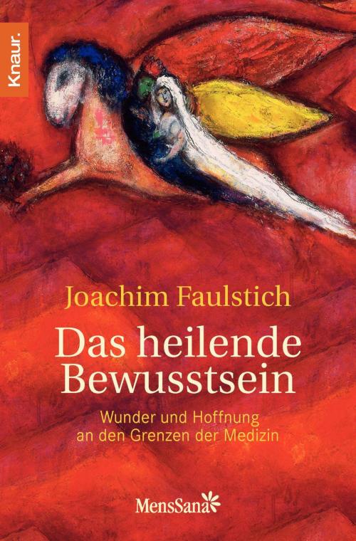 Cover of the book Das heilende Bewusstsein by Joachim Faulstich, Knaur MensSana eBook
