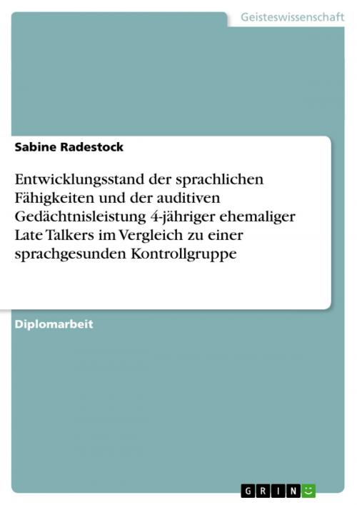 Cover of the book Entwicklungsstand der sprachlichen Fähigkeiten und der auditiven Gedächtnisleistung 4-jähriger ehemaliger Late Talkers im Vergleich zu einer sprachgesunden Kontrollgruppe by Sabine Radestock, GRIN Verlag