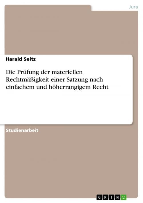Cover of the book Die Prüfung der materiellen Rechtmäßigkeit einer Satzung nach einfachem und höherrangigem Recht by Harald Seitz, GRIN Verlag