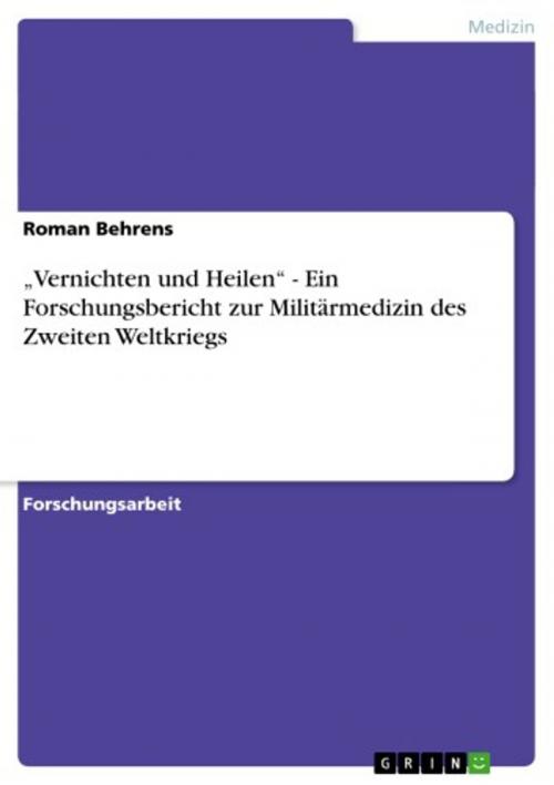Cover of the book 'Vernichten und Heilen' - Ein Forschungsbericht zur Militärmedizin des Zweiten Weltkriegs by Roman Behrens, GRIN Verlag