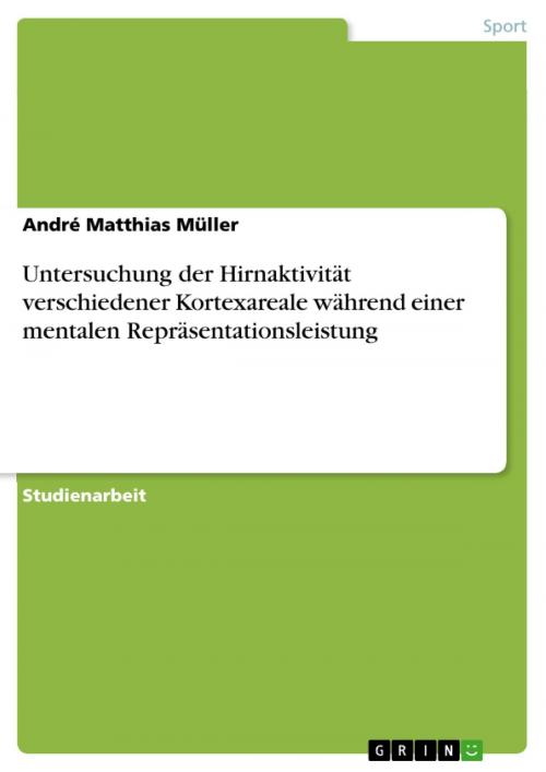 Cover of the book Untersuchung der Hirnaktivität verschiedener Kortexareale während einer mentalen Repräsentationsleistung by André Matthias Müller, GRIN Verlag