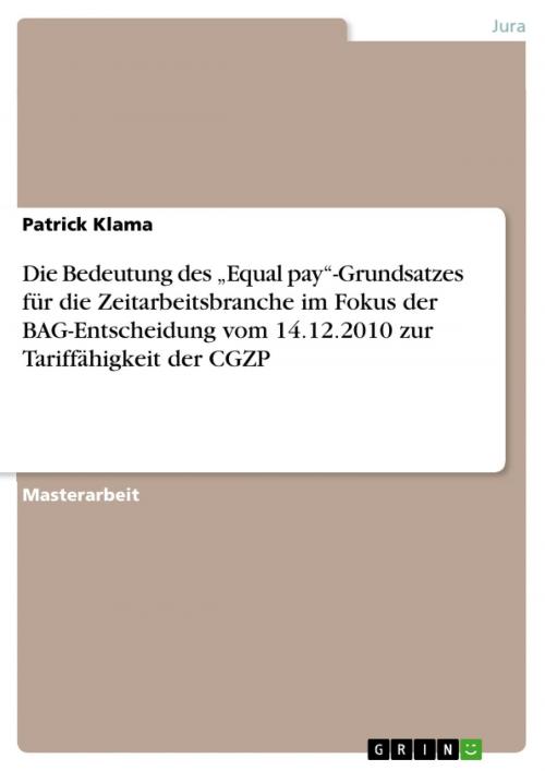 Cover of the book Die Bedeutung des 'Equal pay'-Grundsatzes für die Zeitarbeitsbranche im Fokus der BAG-Entscheidung vom 14.12.2010 zur Tariffähigkeit der CGZP by Patrick Klama, GRIN Verlag