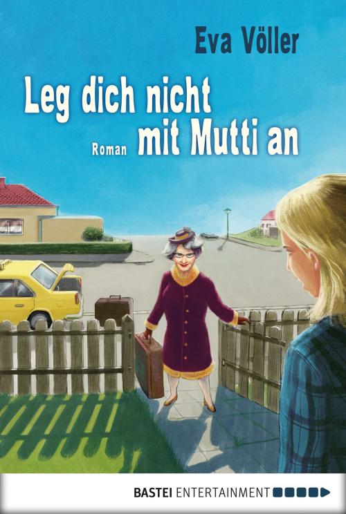 Cover of the book Leg dich nicht mit Mutti an by Eva Völler, Bastei Entertainment