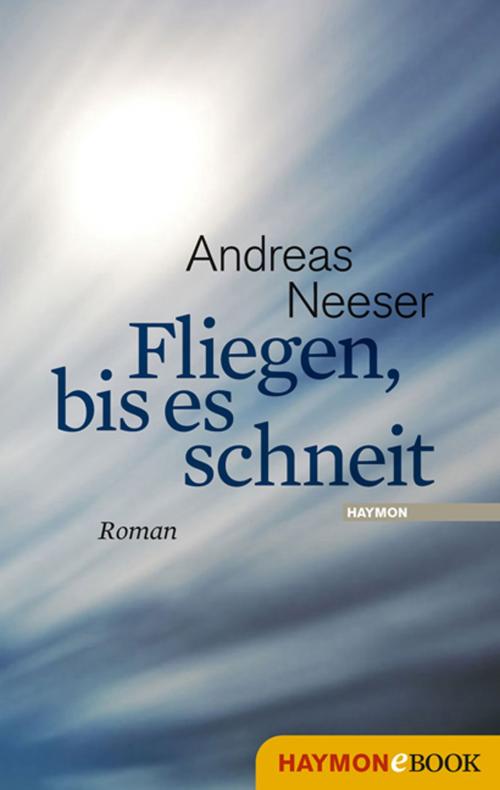 Cover of the book Fliegen, bis es schneit by Andreas Neeser, Haymon Verlag