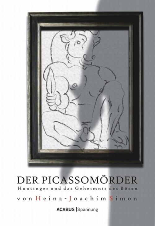 Cover of the book Der Picassomörder. Huntinger und das Geheimnis des Bösen by Heinz-Joachim Simon, Acabus Verlag