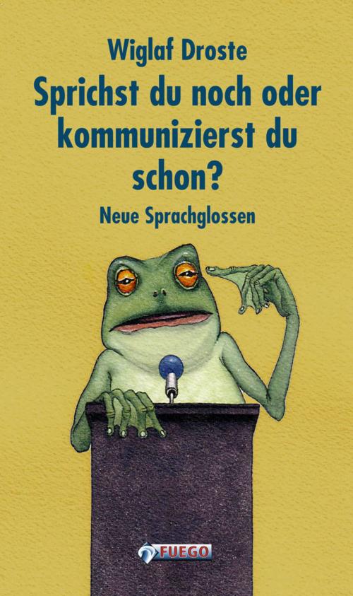 Cover of the book Sprichst du noch, oder kommunizierst du schon? by Wiglaf Droste, FUEGO