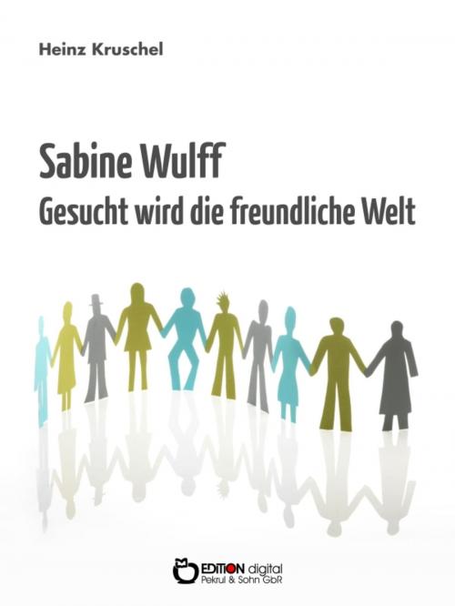 Cover of the book Sabine Wulff - Gesucht wird die freundliche Welt by Heinz Kruschel, EDITION digital