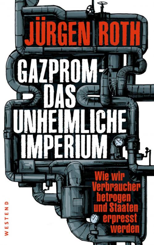 Cover of the book Gazprom-Das unheimliche Imperium by Jürgen Roth, Westend Verlag