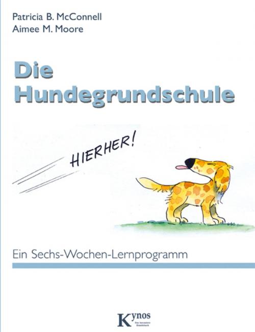Cover of the book Die Hundegrundschule by Patricia B. McConnell, Aimee M. Moore, Kynos Verlag