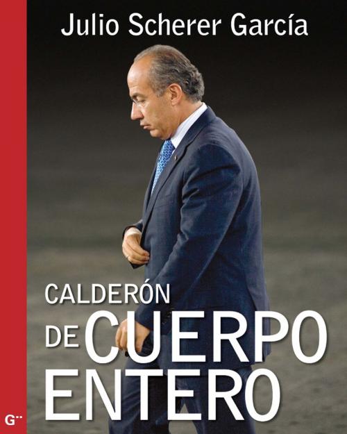 Cover of the book Calderón de cuerpo entero by Julio Scherer García, Penguin Random House Grupo Editorial México