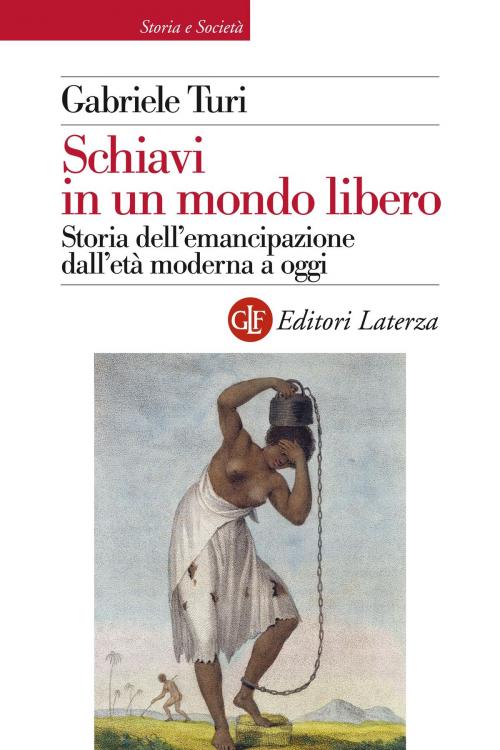 Cover of the book Schiavi in un mondo libero by Gabriele Turi, Editori Laterza