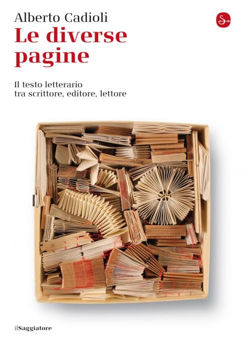 Cover of the book Le diverse pagine. Il testo letterario tra scrittore, editore, lettore by Alberto Cadioli, Il Saggiatore