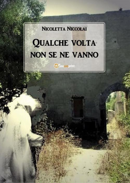 Cover of the book Qualche volta non se ne vanno by Nicoletta Niccolai, Youcanprint