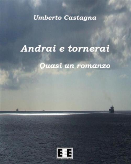 Cover of the book Andrai e tornerai by Umberto Castagna, Edizioni Esordienti E-book