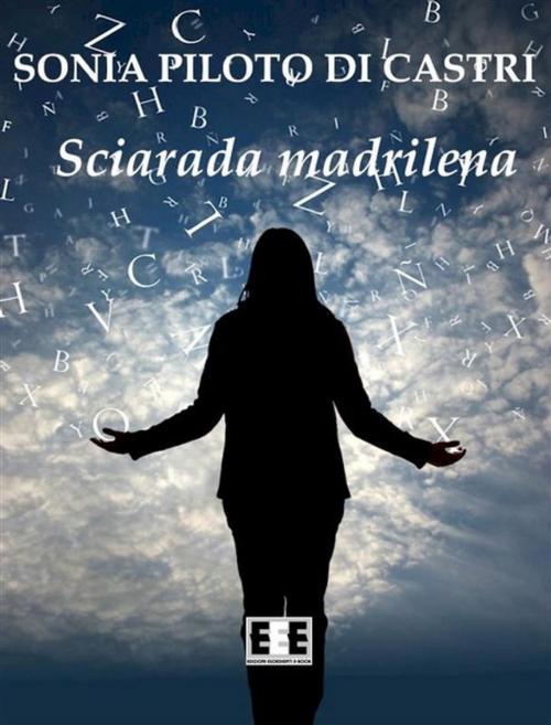 Cover of the book Sciarada madrilena by Sonia Piloto di Castri, Edizioni Esordienti E-book