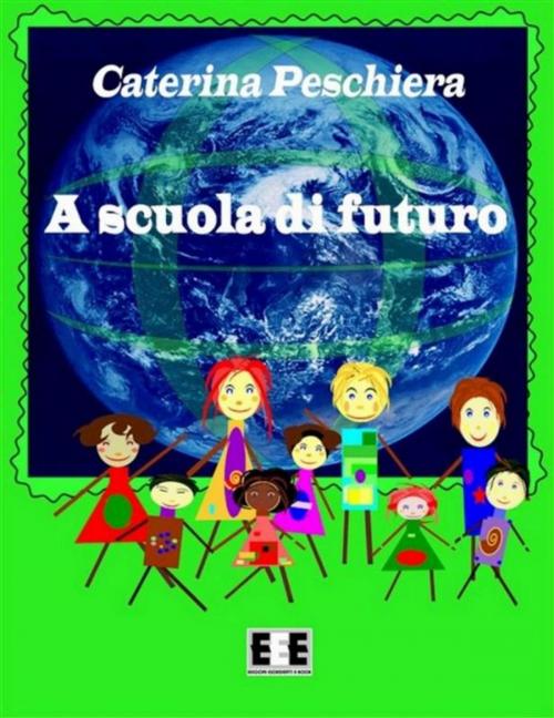 Cover of the book A Scuola di Futuro by Caterina Peschiera, Edizioni Esordienti E-book