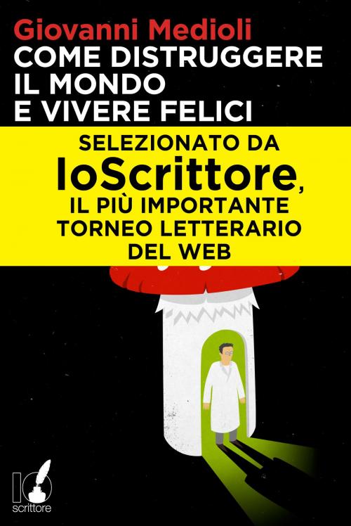 Cover of the book Come distruggere il mondo e vivere felici by Giovanni  Medioli, Io Scrittore