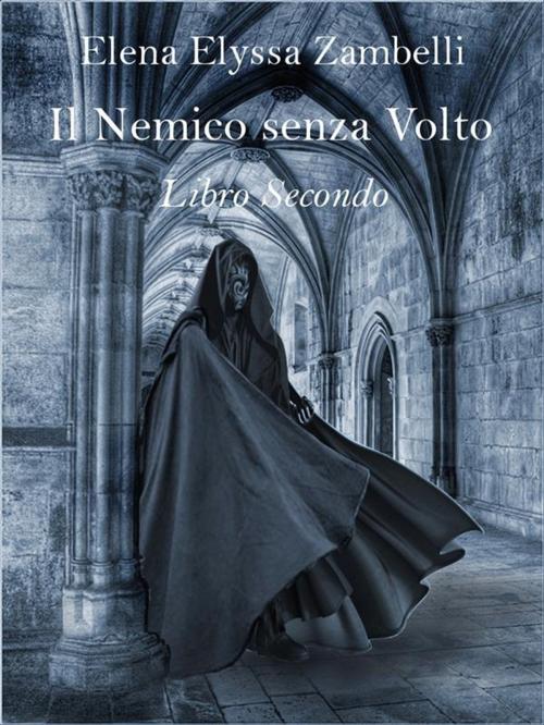 Cover of the book Il Nemico senza Volto - Libro Secondo by Elena Elyssa Zambelli, Elena Elyssa Zambelli