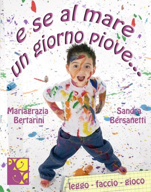 Cover of the book E se al mare un giorno piove... by Mariagrazia Bertarini, Sandra Bersanetti, Mariagrazia Bertarini