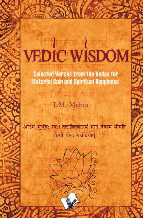 Cover of the book Vedic Wisdom: Selected verses from the vedas for material gain and spiritual happiness by J. M. Mehta, V&S Publishers