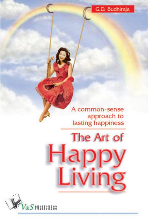Cover of the book The Art of Happy Living: A common sense approach to lasting happiness by G. D. Budhiraja, V&S Publishers