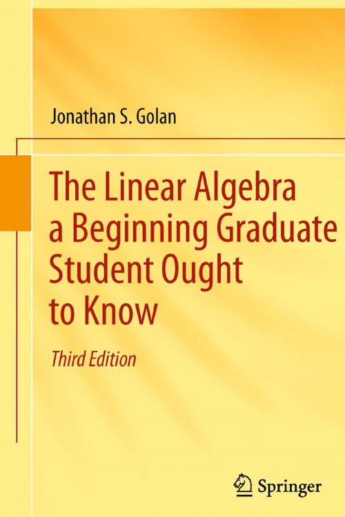 Cover of the book The Linear Algebra a Beginning Graduate Student Ought to Know by Jonathan S. Golan, Springer Netherlands