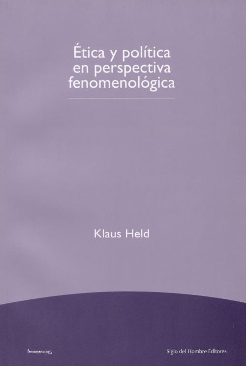 Cover of the book Ética y política en perspectiva fenomenológica by Klaus Held, Siglo del Hombre Editores