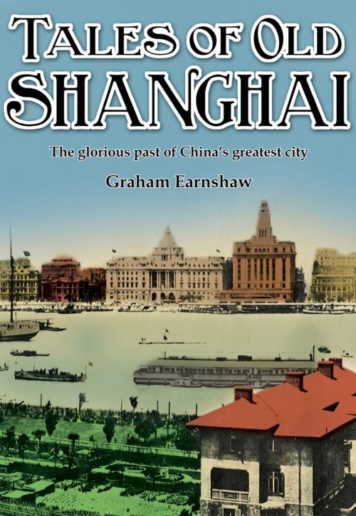 Cover of the book Tales of Old Shanghai by Graham Earnshaw, Earnshaw Books