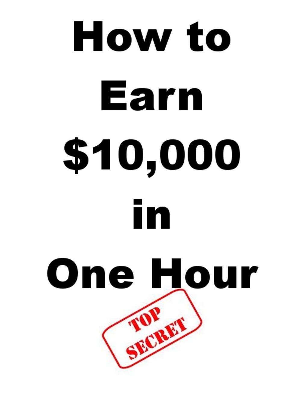 Big bigCover of How to Earn $10,000 in One Hour
