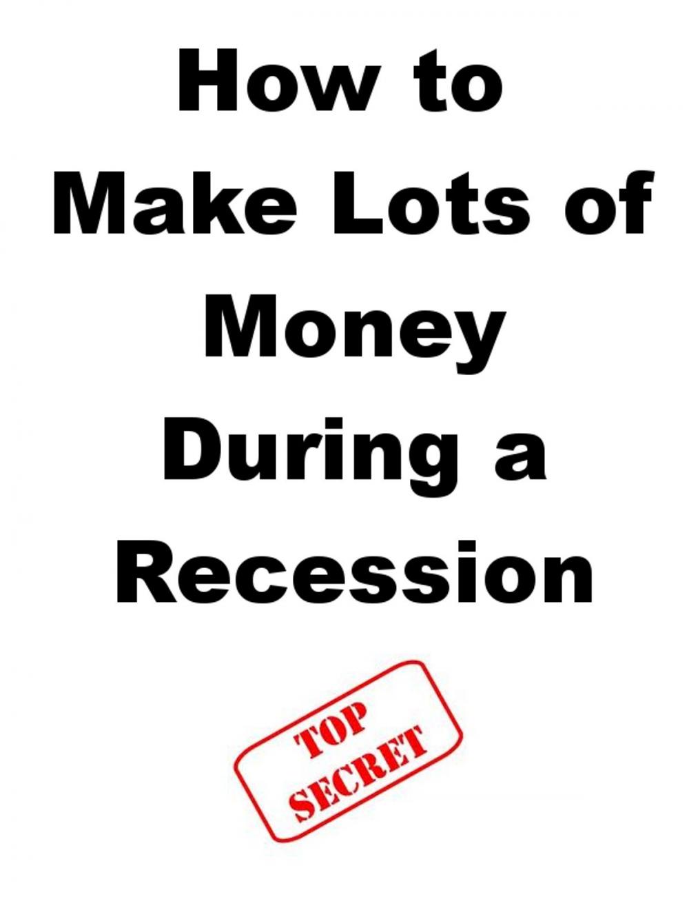 Big bigCover of How to Make Lots of Money During a Recession