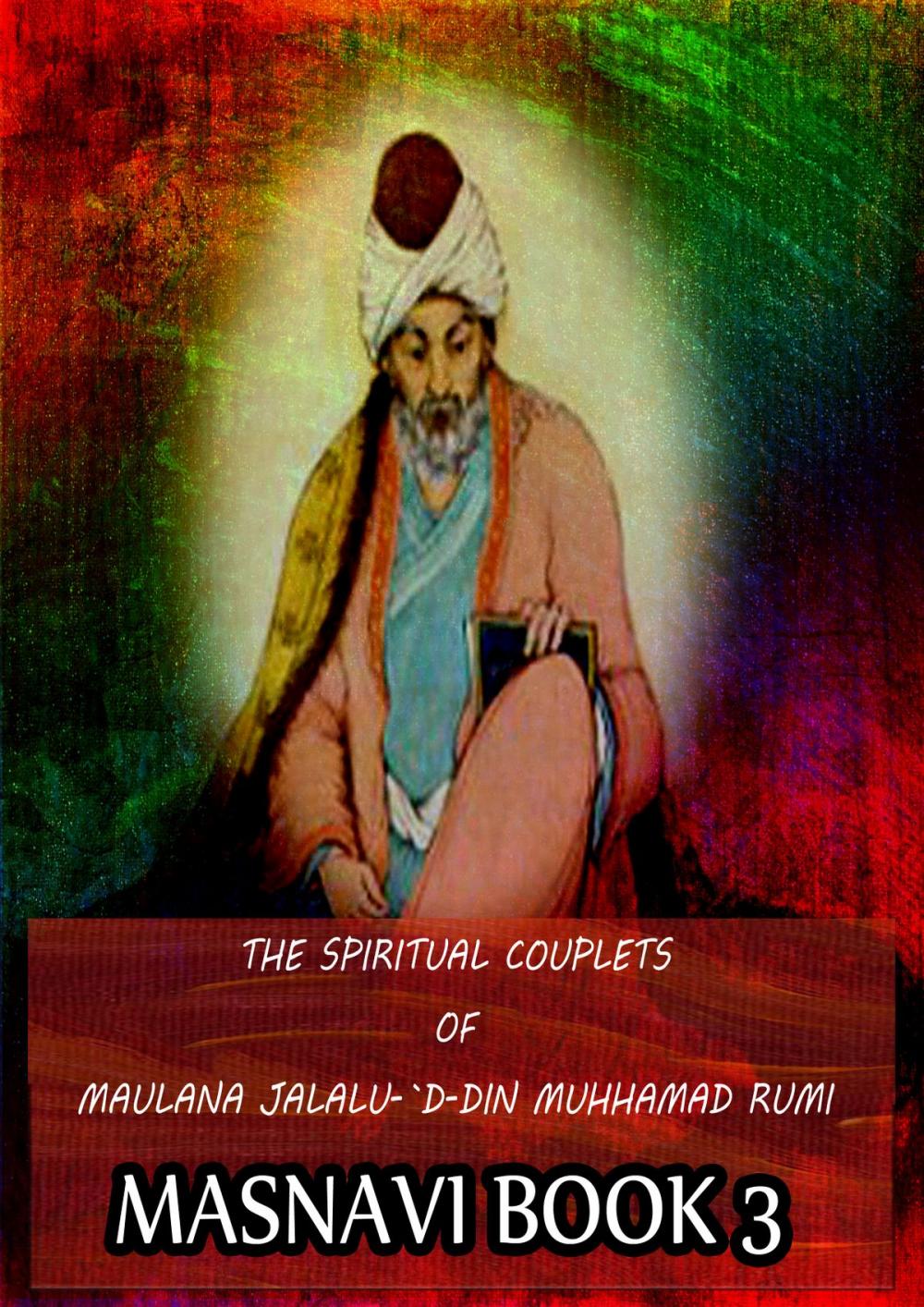 Big bigCover of THE SPIRITUAL COUPLETS OF MAULANA JALALU-'D-DlN MUHAMMAD RUMI Masnavi Book 3