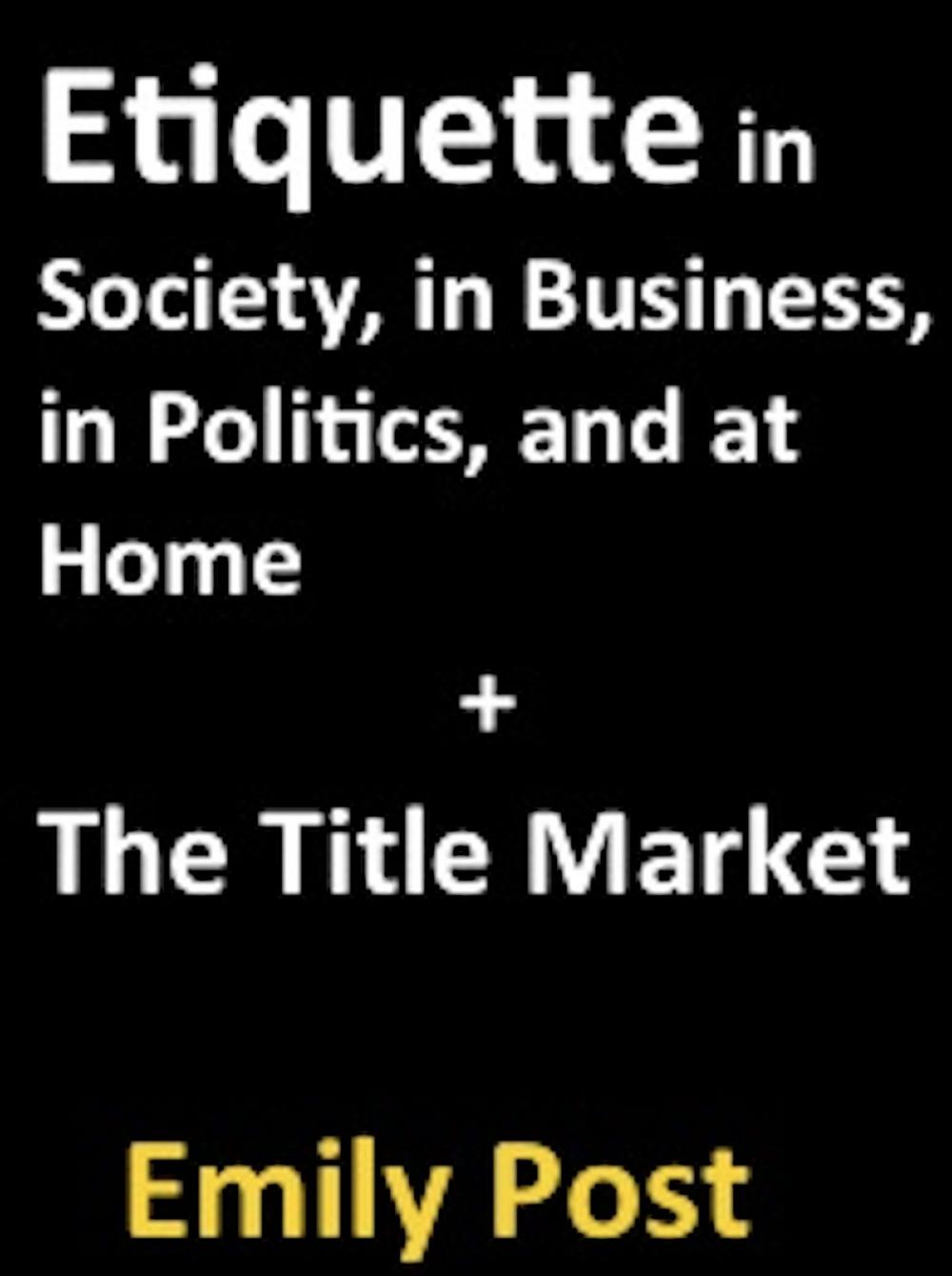 Big bigCover of Etiquette in Society, in Business, in Politics, and at Home + The Title Market