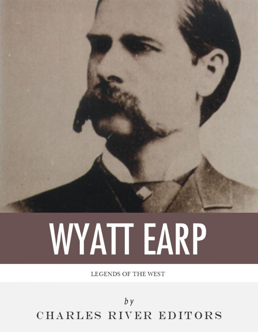 Big bigCover of Legends of the West: The Life and Legacy of Wyatt Earp