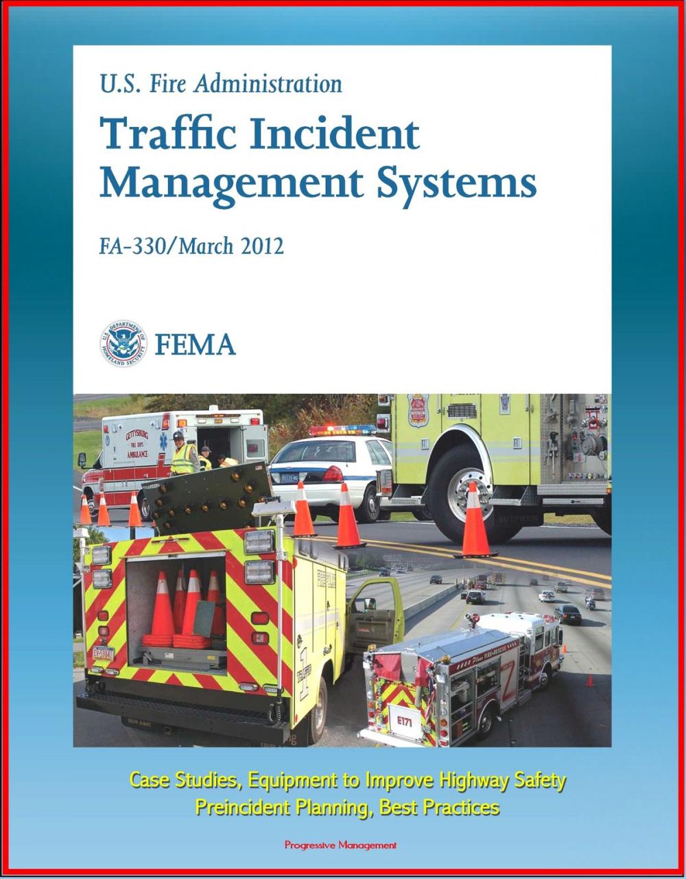 Big bigCover of FEMA U.S. Fire Administration Traffic Incident Management Systems (FA-330) - Case Studies, Equipment to Improve Highway Safety, Preincident Planning, Best Practices