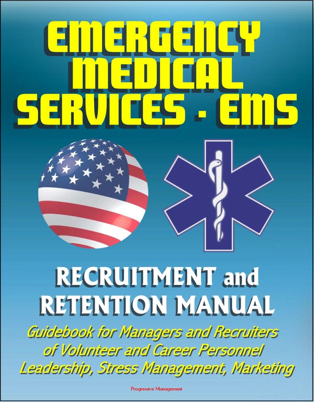 Big bigCover of Emergency Medical Services (EMS) Recruitment and Retention Manual - Guidebook for Managers and Recruiters of Volunteer and Career Personnel, Leadership, Stress Management, Marketing